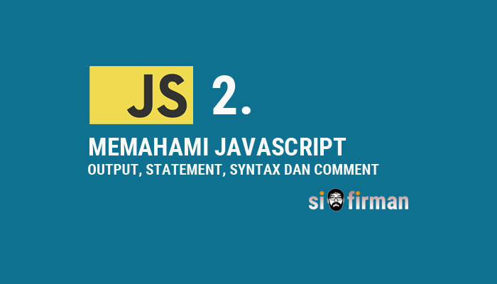 Memahami Javascript Output, Statement, Syntax dan Comments